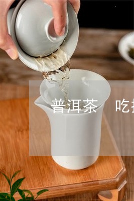 普洱茶 吃撑/2023042740596